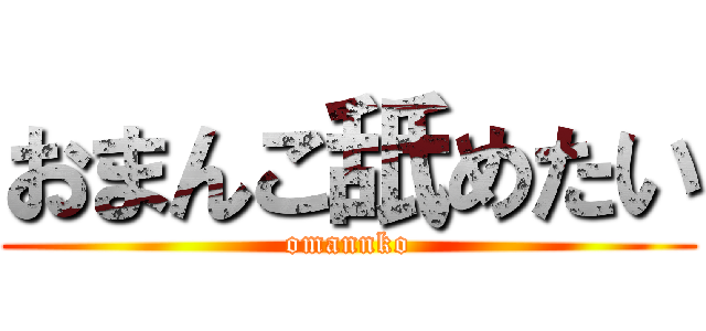 おまんこ舐めたい (omannko)