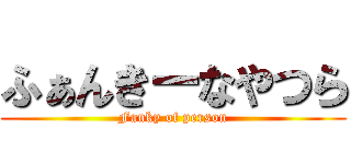 ふぁんきーなやつら (Fanky of person)