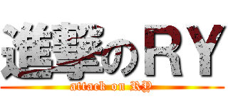 進撃のＲＹ (attack on RY)