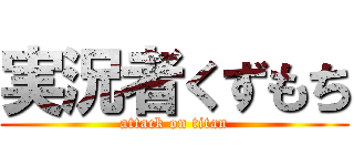 実況者くずもち (attack on titan)