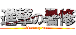 進撃の暑修 (kiss my ass)