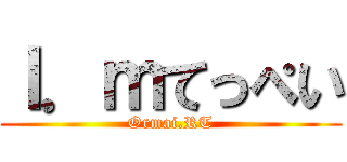 Ｉ．ｍてっぺい (Ormai.RT)