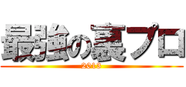 最強の裏プロ (2013)