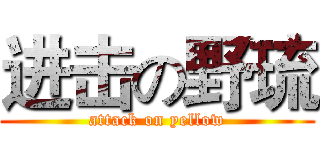 进击の野琉 (attack on yellow)