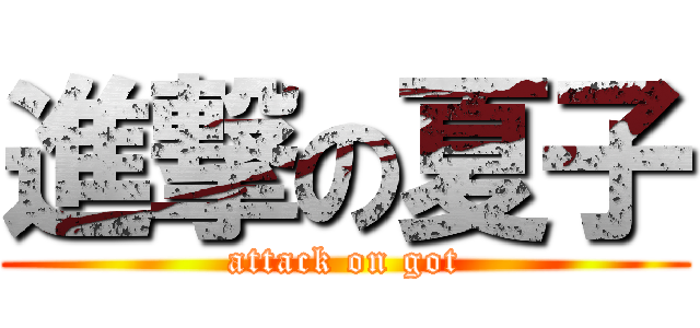 進撃の夏子 (attack on got)