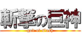 斬撃の巨神 (god of slash)