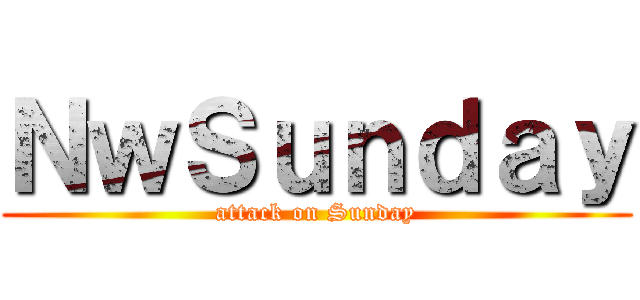 ＮｗＳｕｎｄａｙ (attack on Sunday)
