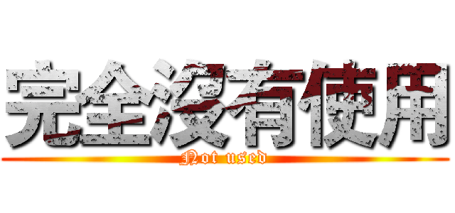 完全沒有使用 (Not used)