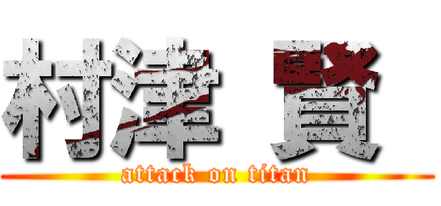 村津 賢  (attack on titan)