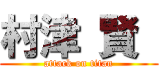 村津 賢  (attack on titan)