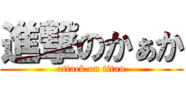 進撃のかぁか (attack on titan)