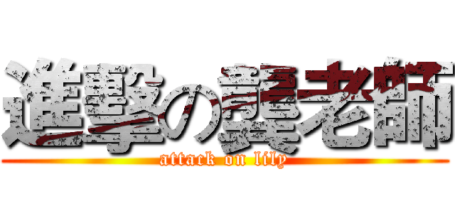 進擊の龔老師 (attack on lily)