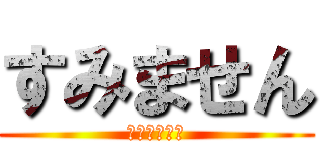 すみません (そこ右に家が)