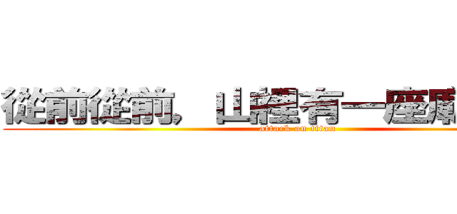 從前從前，山裡有一座廟．．． (attack on titan)
