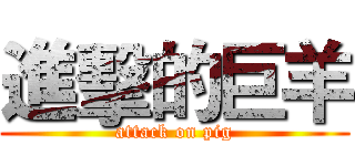 進擊的巨羊 (attack on pig)