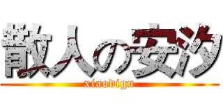 散人の安汐 (xiaodigu)