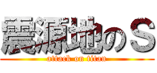 震源地のＳ (attack on titan)