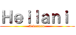 Ｈｅｉｌａｎｉ  (Ackerman )