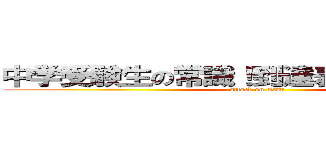 中学受験生の常識！到達表！［小４Ｊ①］ (attack on titan)