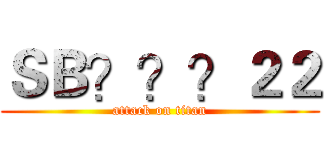 ＳＢ？？？２２ (attack on titan)