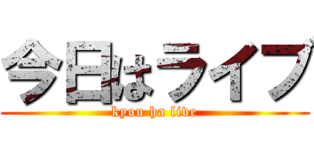今日はライブ (kyou ha live)