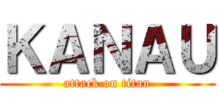 ＫＡＮＡＵ (attack on titan)