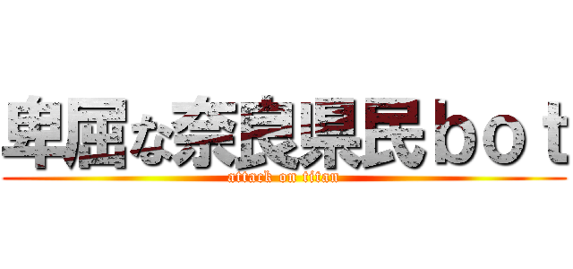 卑屈な奈良県民ｂｏｔ (attack on titan)