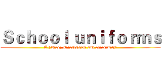 Ｓｃｈｏｏｌ ｕｎｉｆｏｒｍｓ (A history of 'rebellion and conformity')