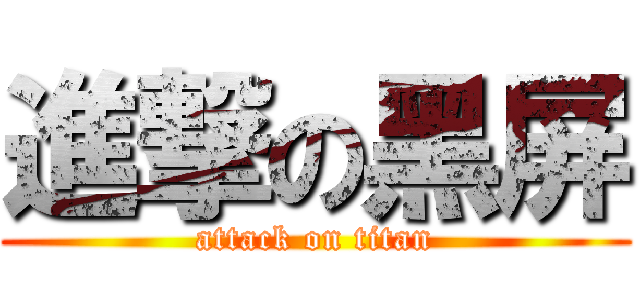 進撃の黑屏 (attack on titan)