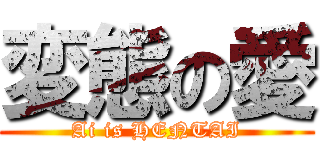 変態の愛 (Ai is HENTAI)