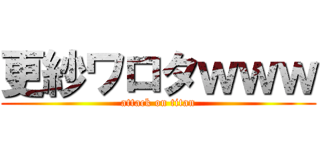 更紗ワロタｗｗｗ (attack on titan)