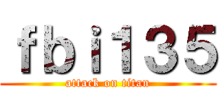 ｆｂｉ１３５ (attack on titan)