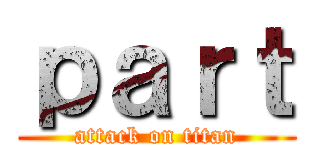ｐａｒｔ (attack on titan)