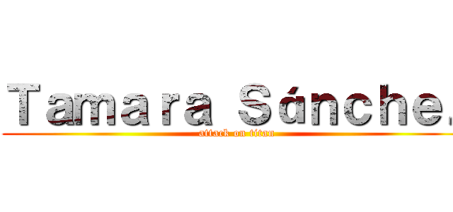 Ｔａｍａｒａ Ｓáｎｃｈｅｚ (attack on titan)