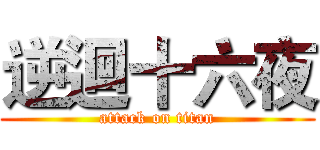 逆迴十六夜 (attack on titan)