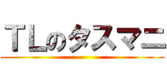 ＴＬのタスマニ ()