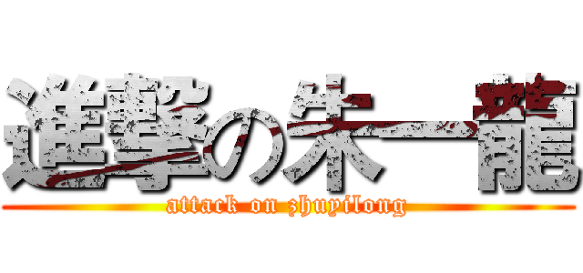 進撃の朱一龍 (attack on zhuyilong)