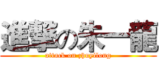 進撃の朱一龍 (attack on zhuyilong)