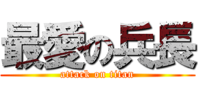 最愛の兵長 (attack on titan)