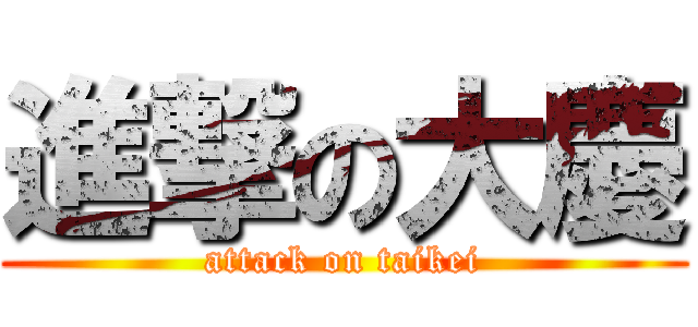 進撃の大慶 (attack on taikei)