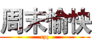 周末愉快 (czq)