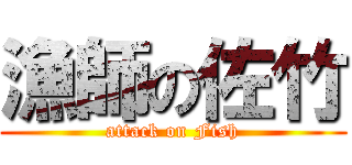 漁師の佐竹 (attack on Fish)