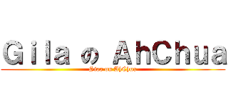 Ｇｉｌａ の ＡｈＣｈｕａ (Siao on AhChua)
