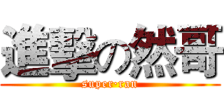 進擊の然哥 (super·ran)