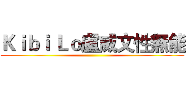 Ｋｉｂｉ Ｌｏ盧威文性無能 ()
