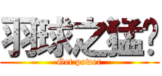 羽球之猛ㄆ (Get power)