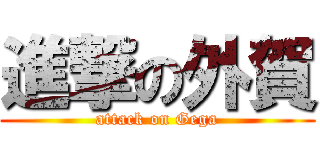 進撃の外賀 (attack on Gega)