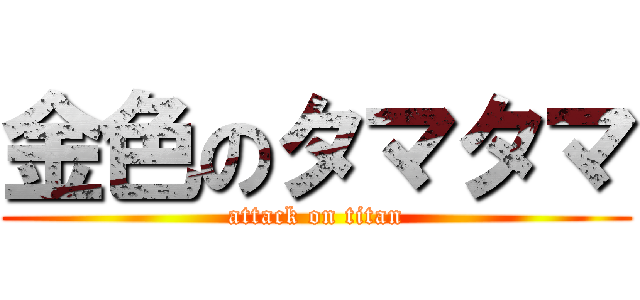 金色のタマタマ (attack on titan)