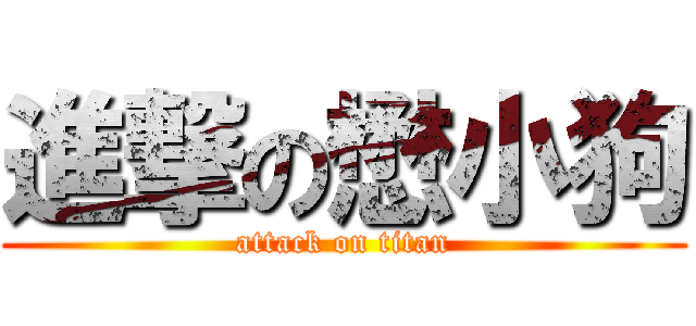 進撃の懋小狗 (attack on titan)