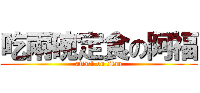 吃兩碗定食の阿福 (attack on titan)